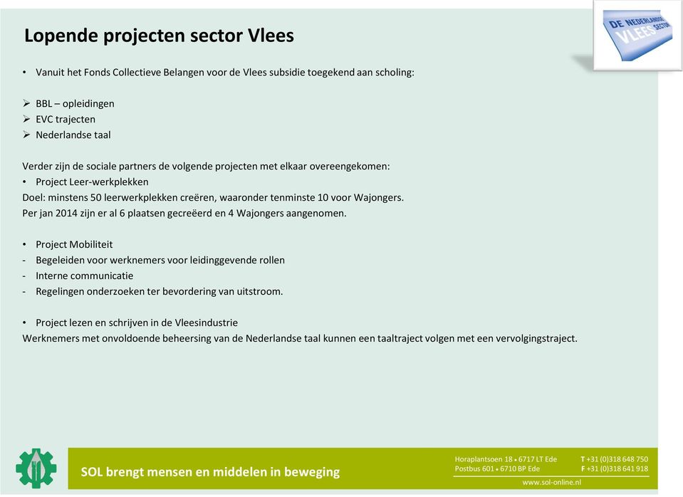 Per jan 2014 zijn er al 6 plaatsen gecreëerd en 4 Wajongers aangenomen.