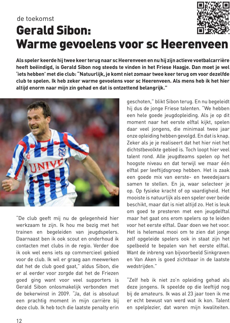 Ik heb zeker warme gevoelens voor sc Heerenveen. Als mens heb ik het hier altijd enorm naar mijn zin gehad en dat is ontzettend belangrijk. De club geeft mij nu de gelegenheid hier werkzaam te zijn.