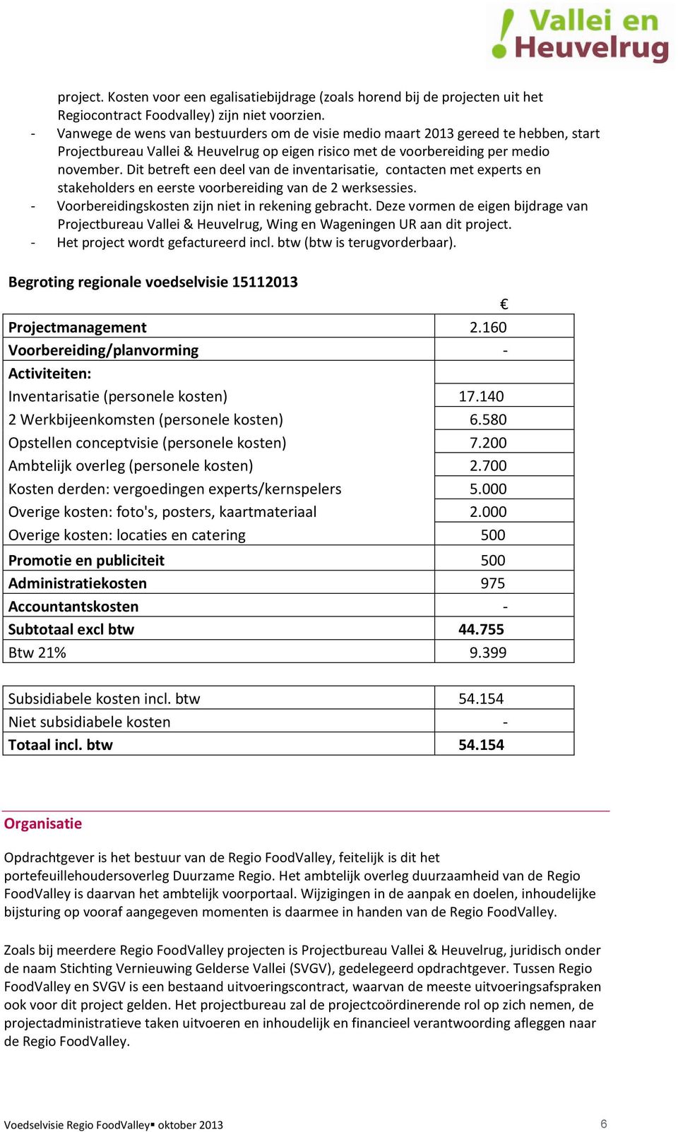 Dit betreft een deel van de inventarisatie, contacten met experts en stakeholders en eerste voorbereiding van de 2 werksessies. - Voorbereidingskosten zijn niet in rekening gebracht.