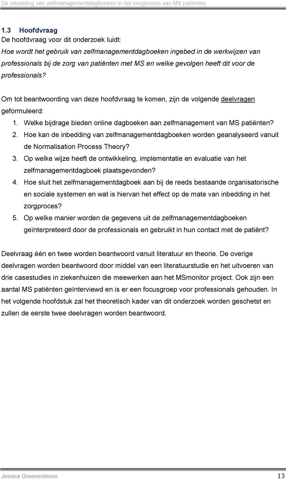 Welke bijdrage bieden online dagboeken aan zelfmanagement van MS patiënten? 2. Hoe kan de inbedding van zelfmanagementdagboeken worden geanalyseerd vanuit de Normalisation Process Theory? 3.