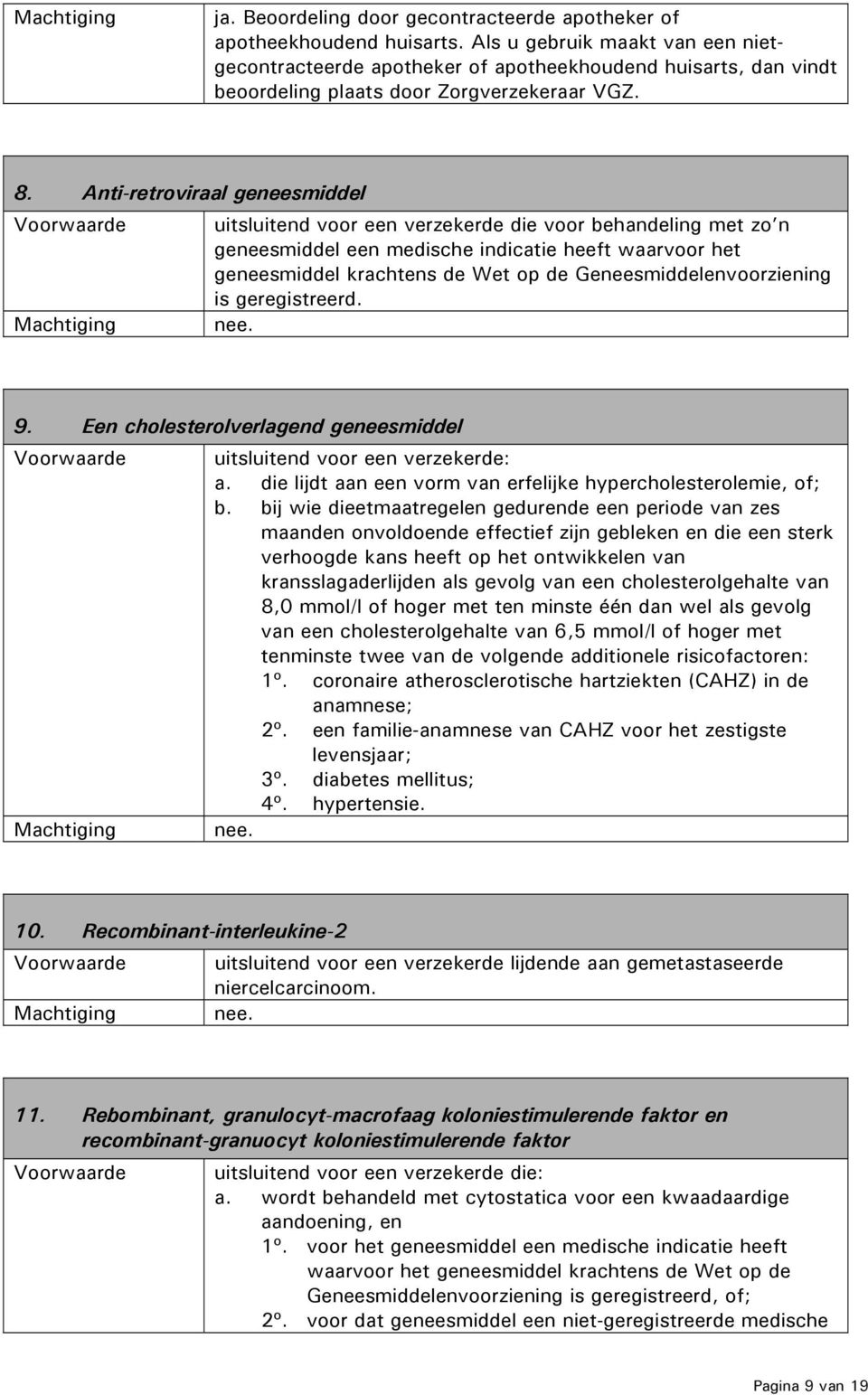 bij wie dieetmaatregelen gedurende een periode van zes maanden onvoldoende effectief zijn gebleken en die een sterk verhoogde kans heeft op het ontwikkelen van kransslagaderlijden als gevolg van een