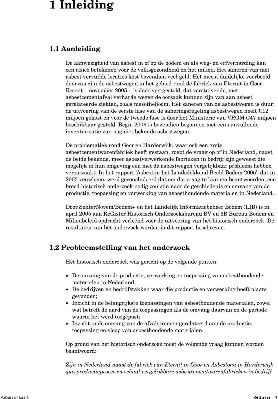 Recent november 2005 is daar vastgesteld, dat verstuivende, met asbestcementafval verharde wegen de oorzaak kunnen zijn van aan asbest gerelateerde ziekten, zoals mesothelioom.