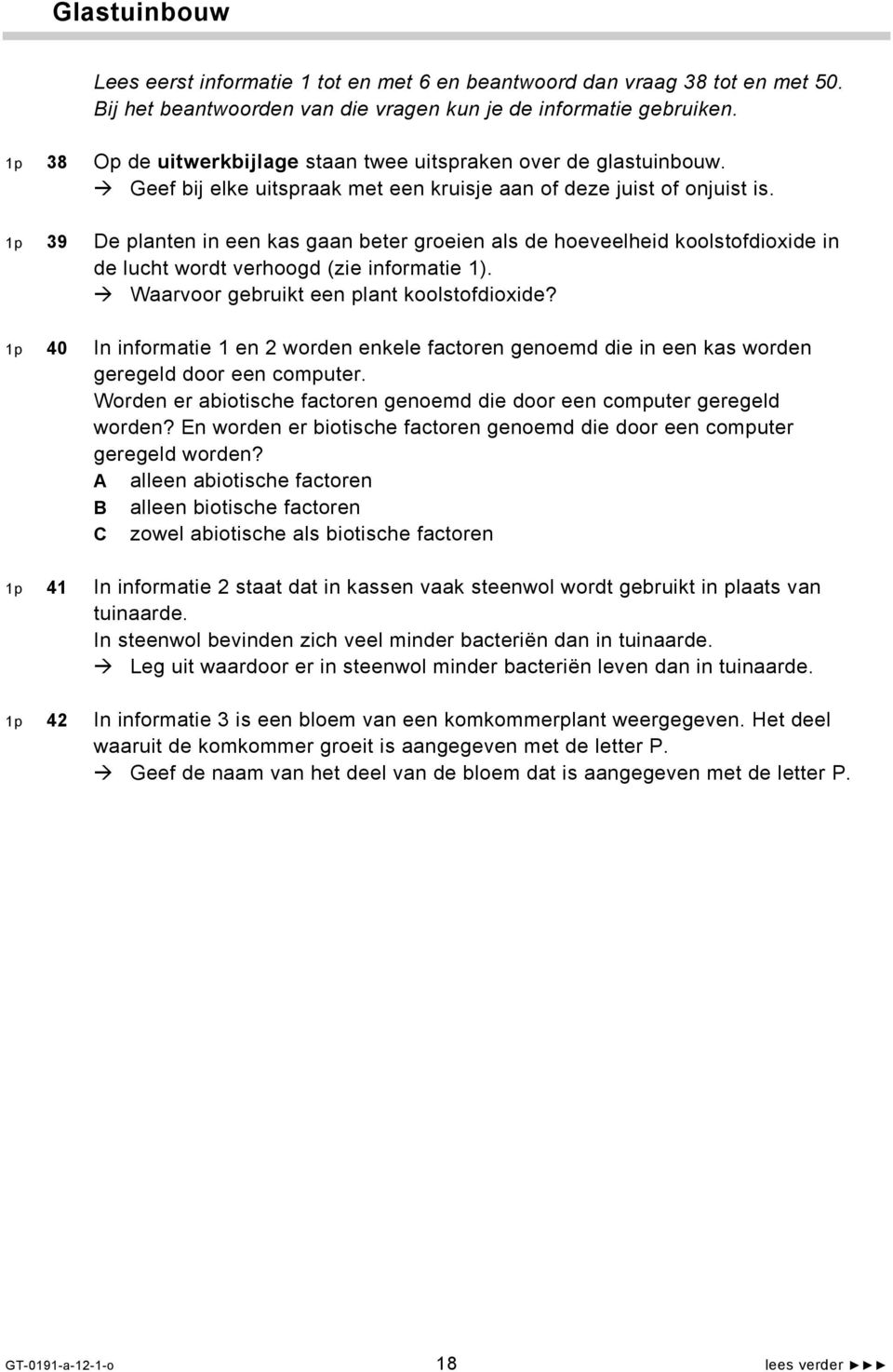 1p 39 De planten in een kas gaan beter groeien als de hoeveelheid koolstofdioxide in de lucht wordt verhoogd (zie informatie 1). Waarvoor gebruikt een plant koolstofdioxide?