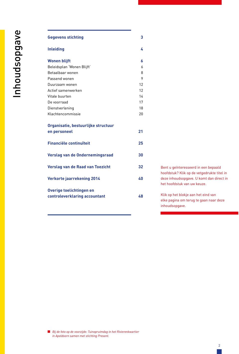 jaarrekening 2014 40 Overige toelichtingen en controleverklaring accountant 48 Bent u geïnteresseerd in een bepaald hoofdstuk? Klik op de vetgedrukte titel in deze inhoudsopgave.