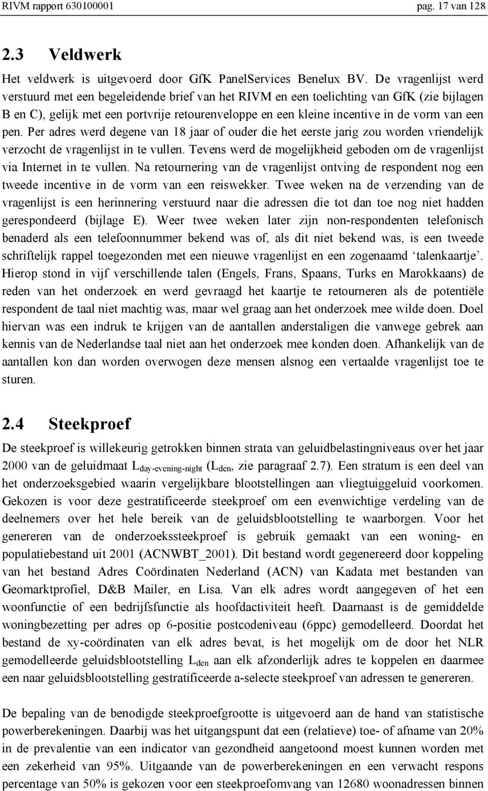 een pen. Per adres werd degene van 18 jaar of ouder die het eerste jarig zou worden vriendelijk verzocht de vragenlijst in te vullen.