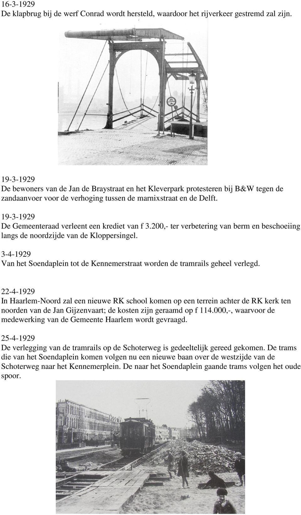 19-3-1929 De Gemeenteraad verleent een krediet van f 3.200,- ter verbetering van berm en beschoeiing langs de noordzijde van de Kloppersingel.