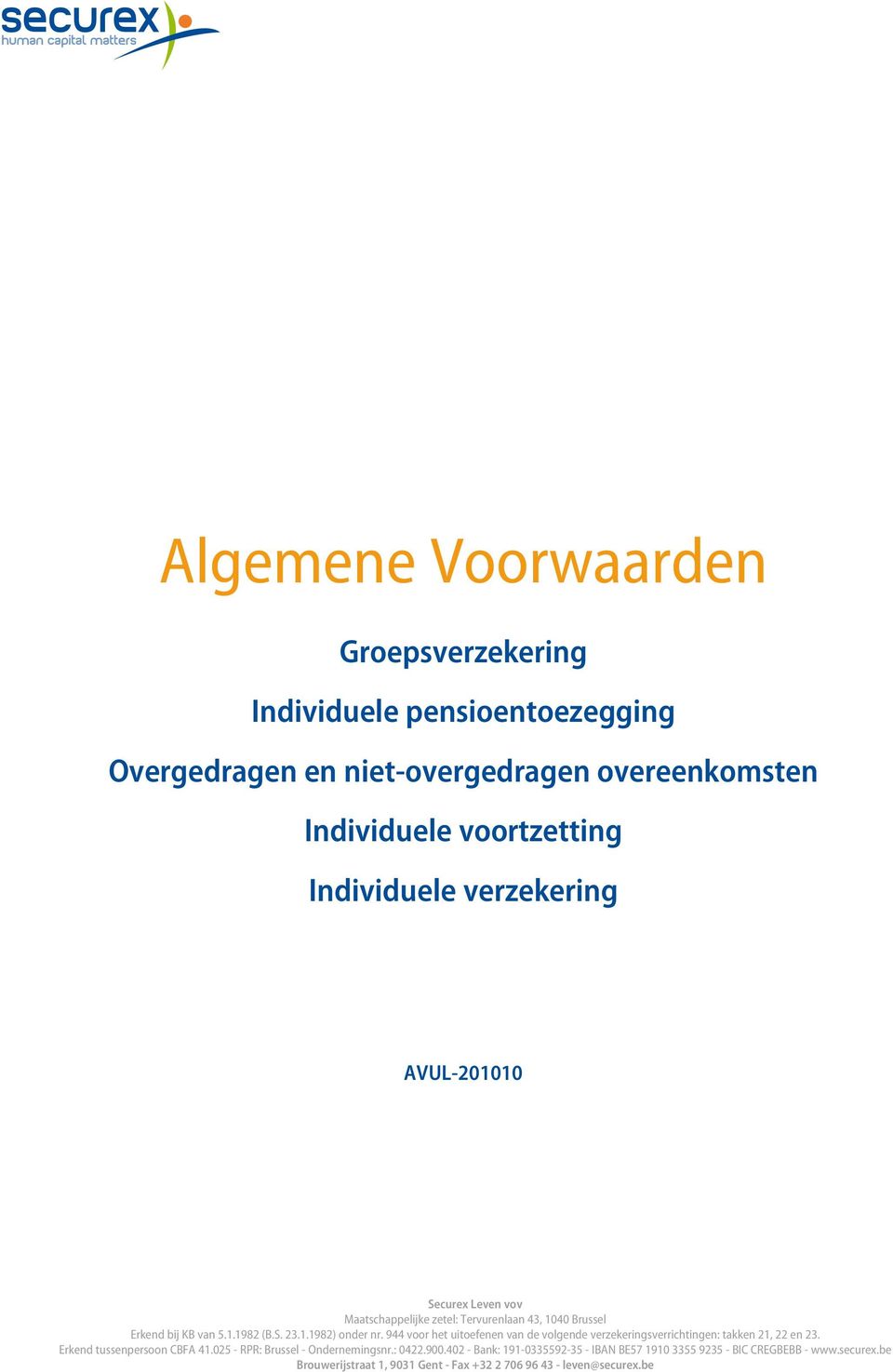 944 voor het uitoefenen van de volgende verzekeringsverrichtingen: takken 21, 22 en 23. Erkend tussenpersoon CBFA 41.025 - RPR: Brussel - Ondernemingsnr.