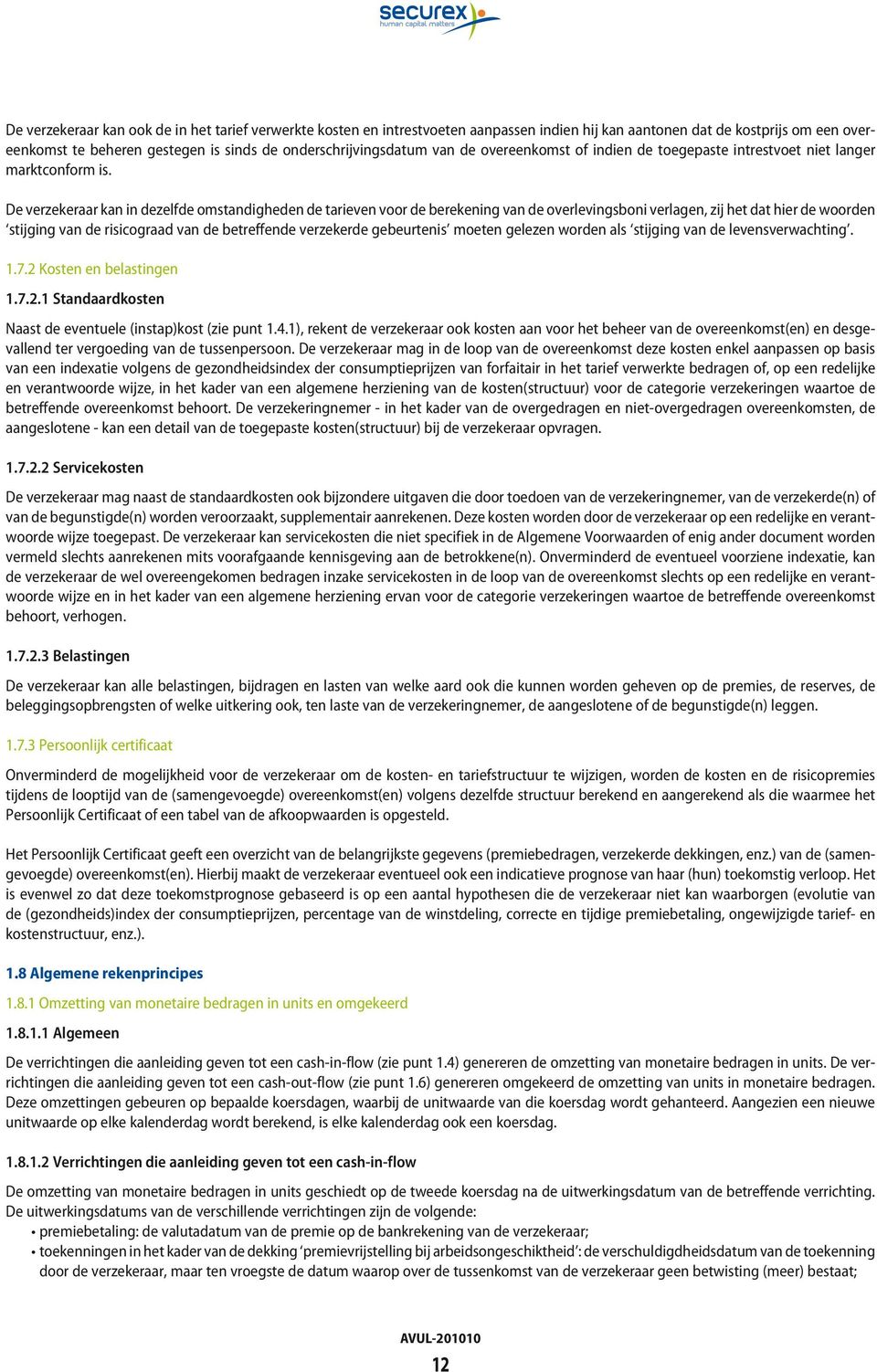 De verzekeraar kan in dezelfde omstandigheden de tarieven voor de berekening van de overlevingsboni verlagen, zij het dat hier de woorden stijging van de risicograad van de betreffende verzekerde