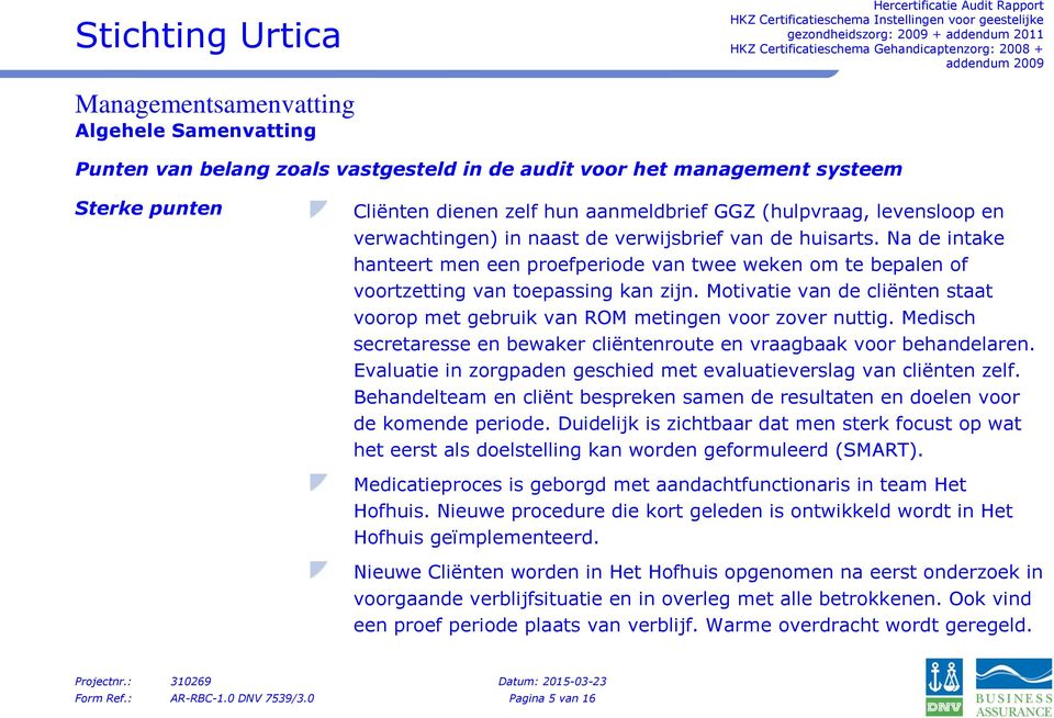 Motivatie van de cliënten staat voorop met gebruik van ROM metingen voor zover nuttig. Medisch secretaresse en bewaker cliëntenroute en vraagbaak voor behandelaren.