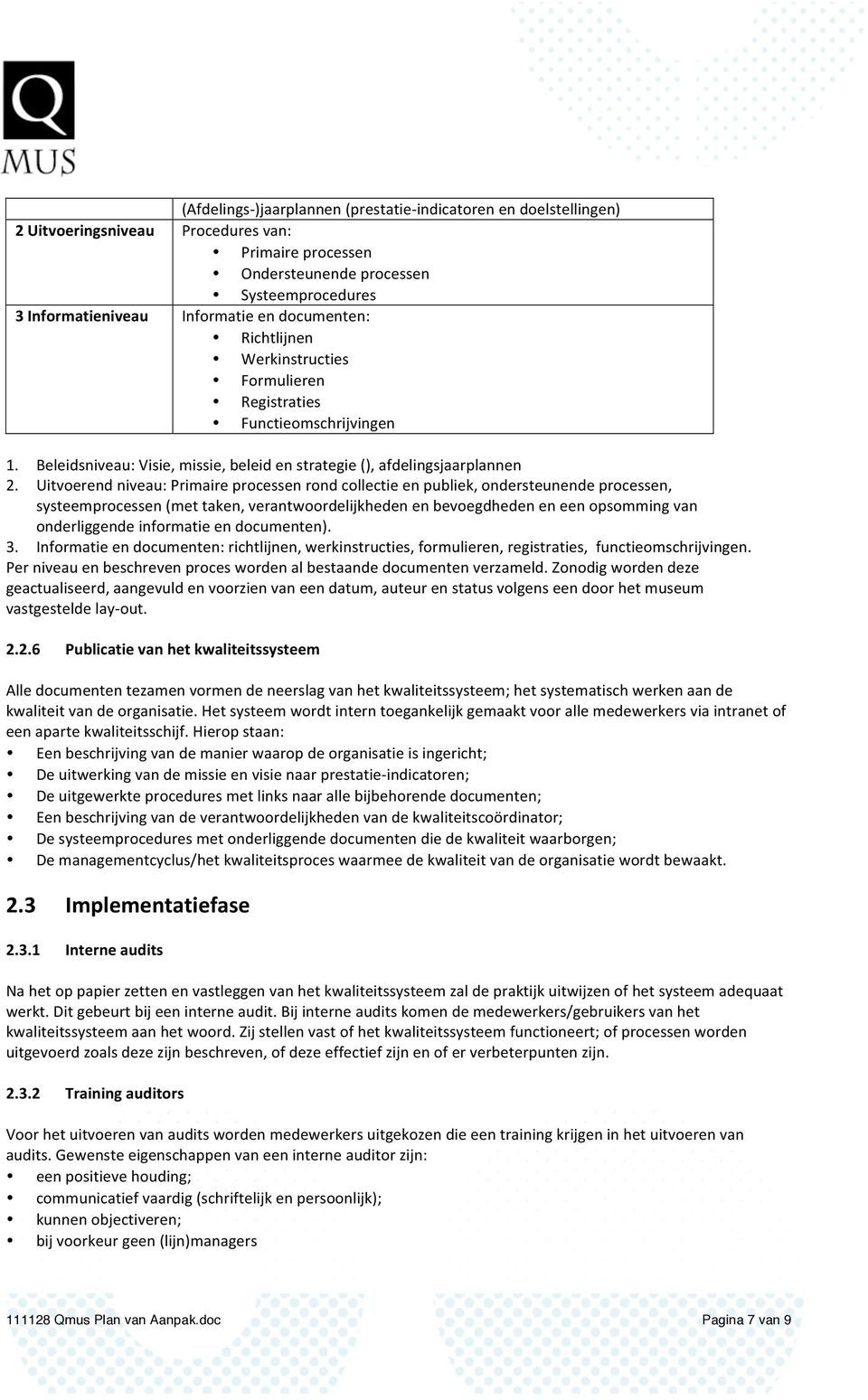 Uitvoerendniveau:Primaireprocessenrondcollectieenpubliek,ondersteunendeprocessen, systeemprocessen(mettaken,verantwoordelijkhedenenbevoegdhedeneneenopsommingvan onderliggendeinformatieendocumenten).