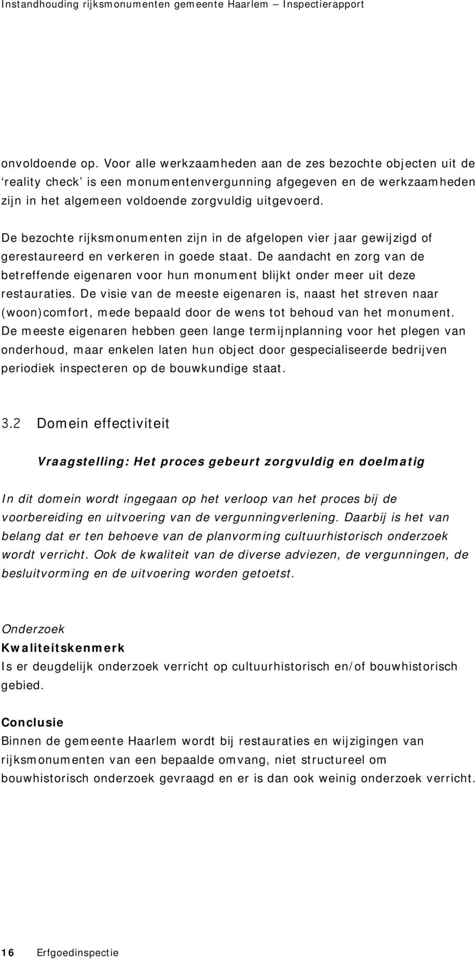 De bezochte rijksmonumenten zijn in de afgelopen vier jaar gewijzigd of gerestaureerd en verkeren in goede staat.