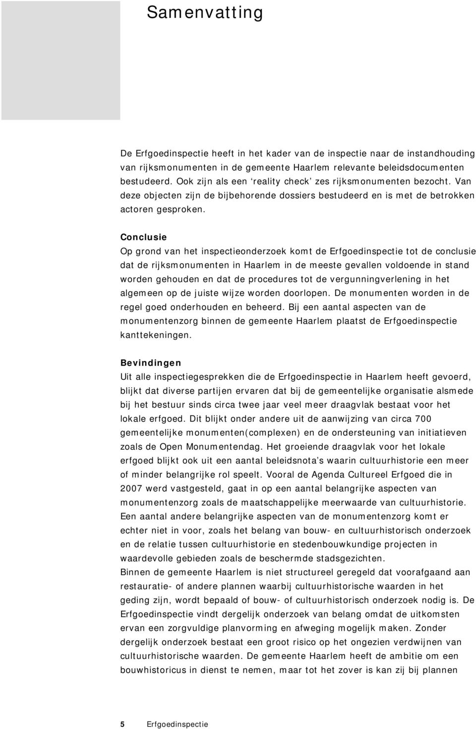 Conclusie Op grond van het inspectieonderzoek komt de Erfgoedinspectie tot de conclusie dat de rijksmonumenten in Haarlem in de meeste gevallen voldoende in stand worden gehouden en dat de procedures