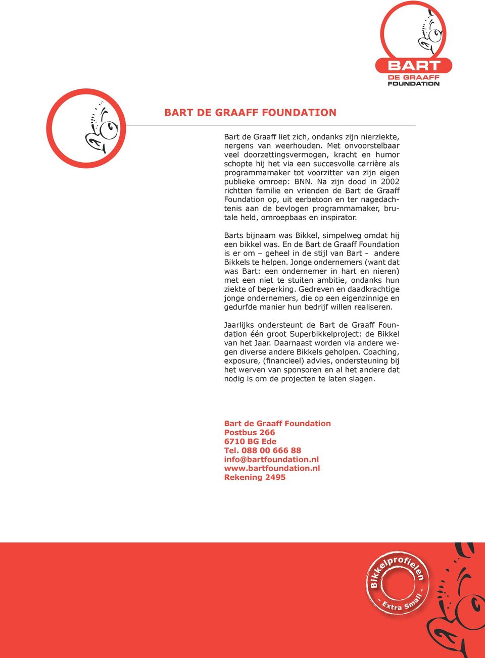 Na zijn dood in 2002 richtten familie en vrienden de Bart de Graaff Foundation op, uit eerbetoon en ter nagedachtenis aan de bevlogen programmamaker, brutale held, omroepbaas en inspirator.