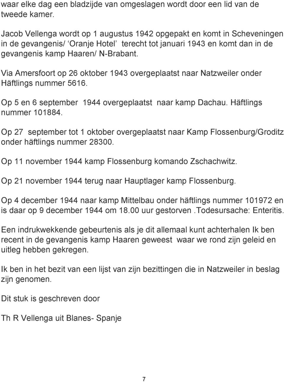 Via Amersfoort op 26 oktober 1943 overgeplaatst naar Natzweiler onder Häftlings nummer 5616. Op 5 en 6 september 1944 overgeplaatst naar kamp Dachau. Häftlings nummer 101884.