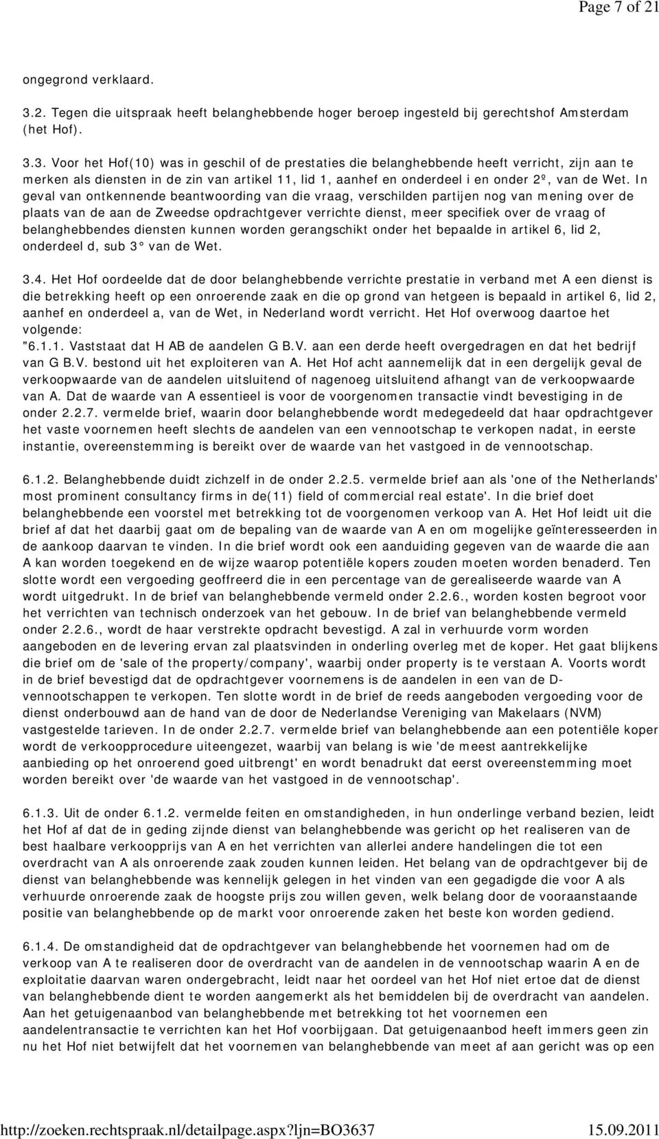 3. Voor het Hof(10) was in geschil of de prestaties die belanghebbende heeft verricht, zijn aan te merken als diensten in de zin van artikel 11, lid 1, aanhef en onderdeel i en onder 2º, van de Wet.