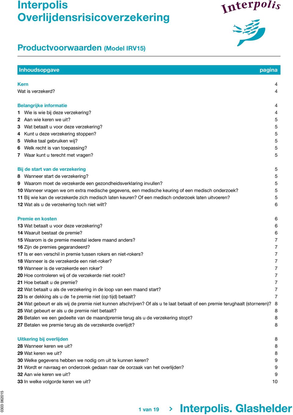 5 7 Waar kunt u terecht met vragen? 5 Bij de start van de verzekering 5 8 Wanneer start de verzekering? 5 9 Waarom moet de verzekerde een gezondheidsverklaring invullen?