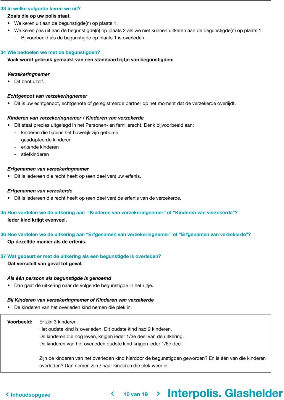 34 Wie bedoelen we met de begunstigden? Vaak wordt gebruik gemaakt van een standaard rijtje van begunstigden: Verzekeringnemer Dit bent uzelf.