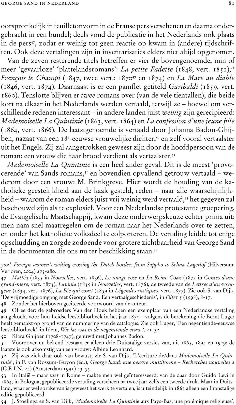 Van de zeven resterende titels betreffen er vier de bovengenoemde, min of meer gevaarloze plattelandsromans : La petite Fadette (1848, vert. 1851), 48 François le Champi (1847, twee vert.
