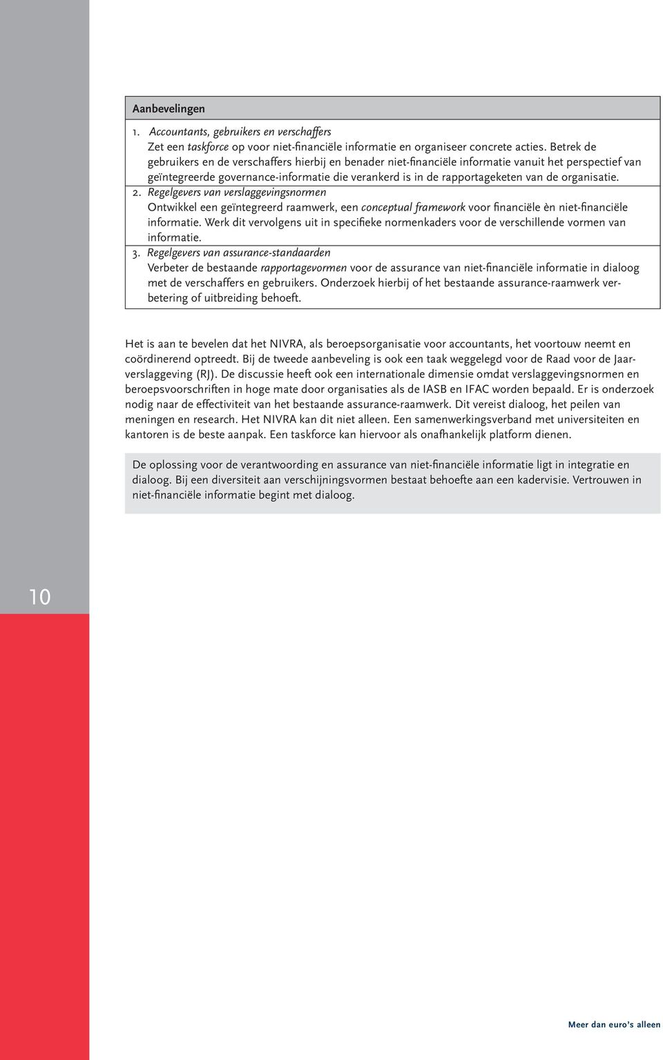 organisatie. 2. Regelgevers van verslaggevingsnormen Ontwikkel een geïntegreerd raamwerk, een conceptual framework voor financiële èn niet-financiële informatie.