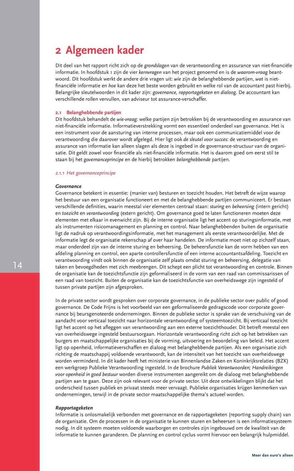 Dit hoofdstuk werkt de andere drie vragen uit: wie zijn de belanghebbende partijen, wat is nietfinanciële informatie en hoe kan deze het beste worden gebruikt en welke rol van de accountant past