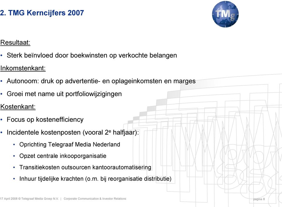 halfjaar): Oprichting Telegraaf Media Nederland Opzet centrale inkooporganisatie Transitiekosten outsourcen kantoorautomatisering Inhuur