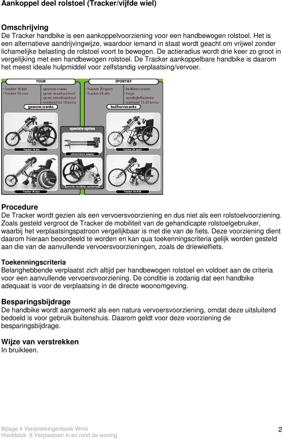 De actieradius wordt drie keer zo groot in vergelijking met een handbewogen rolstoel. De Tracker aankoppelbare handbike is daarom het meest ideale hulpmiddel voor zelfstandig verplaatsing/vervoer.