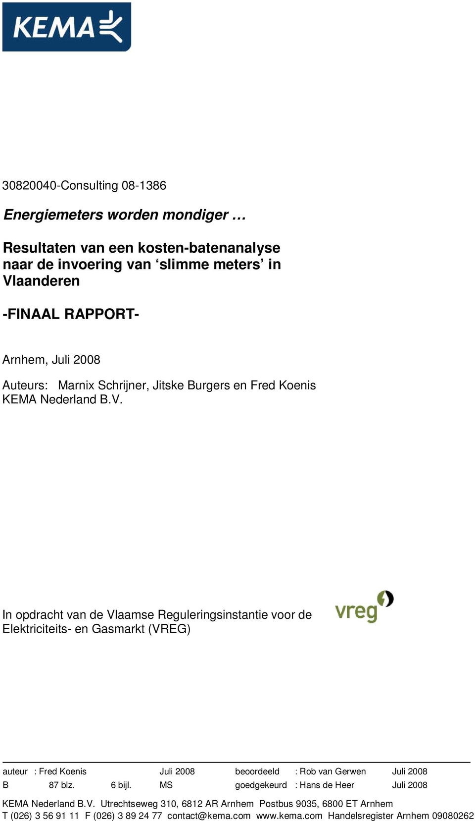 In opdracht van de Vlaamse Reguleringsinstantie voor de Elektriciteits- en Gasmarkt (VREG) auteur : Fred Koenis Juli 2008 beoordeeld : Rob van Gerwen Juli 2008 B 87