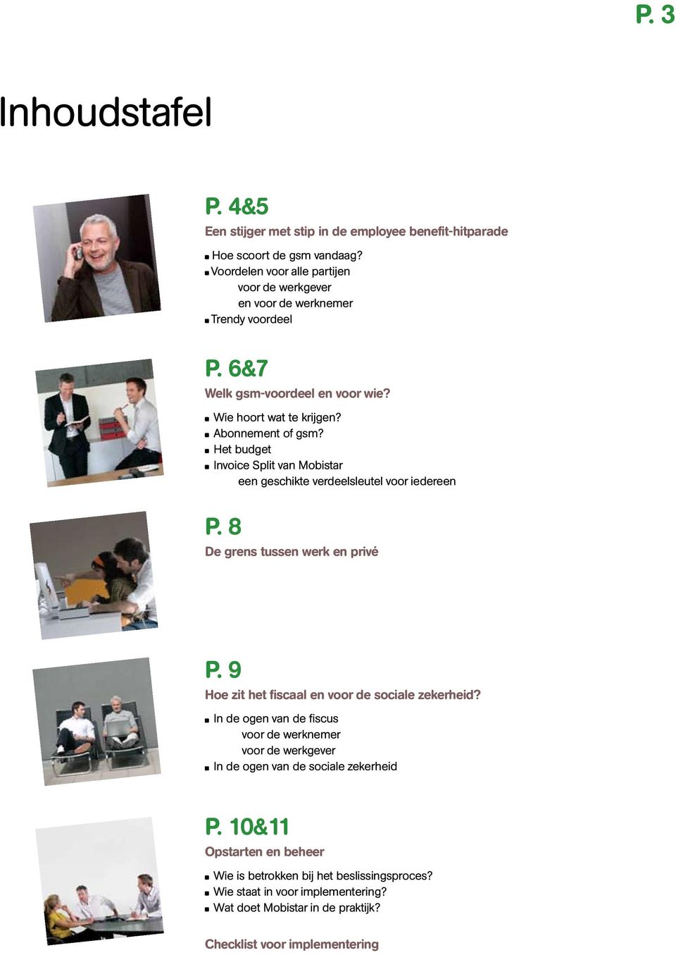 Het budget Invoice Split van Mobistar een geschikte verdeelsleutel voor iedereen P. 8 De grens tussen werk en privé P. 9 Hoe zit het fiscaal en voor de sociale zekerheid?