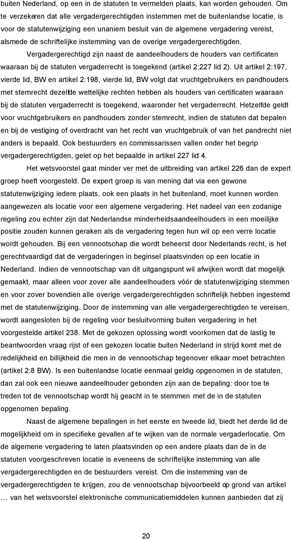 instemming van de overige vergadergerechtigden. Vergadergerechtigd zijn naast de aandeelhouders de houders van certificaten waaraan bij de statuten vergaderrecht is toegekend (artikel 2:227 lid 2).