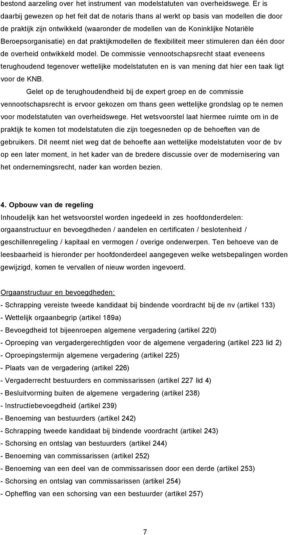 dat praktijkmodellen de flexibiliteit meer stimuleren dan één door de overheid ontwikkeld model.