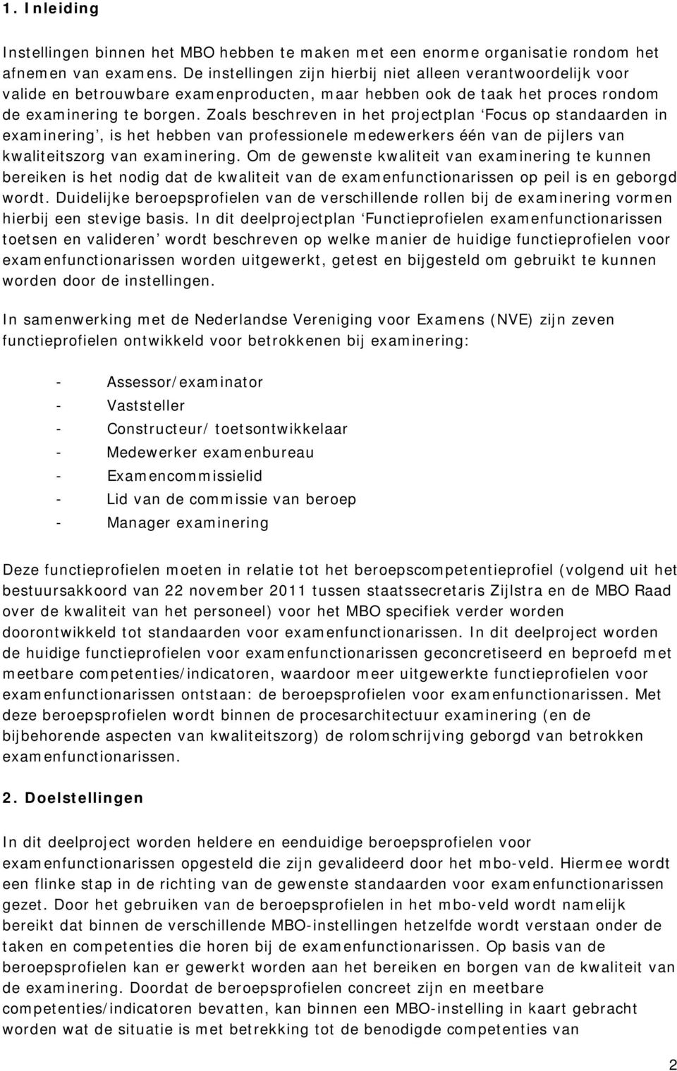 Zoals beschreven in het projectplan Focus op standaarden in examinering, is het hebben van professionele medewerkers één van de pijlers van kwaliteitszorg van examinering.