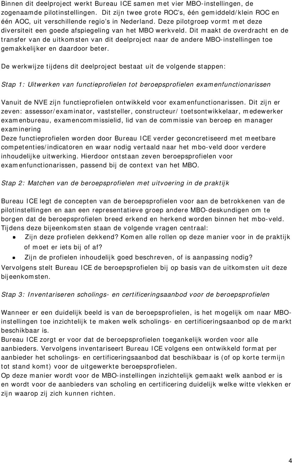 Dit maakt de overdracht en de transfer van de uitkomsten van dit deelproject naar de andere MBO-instellingen toe gemakkelijker en daardoor beter.