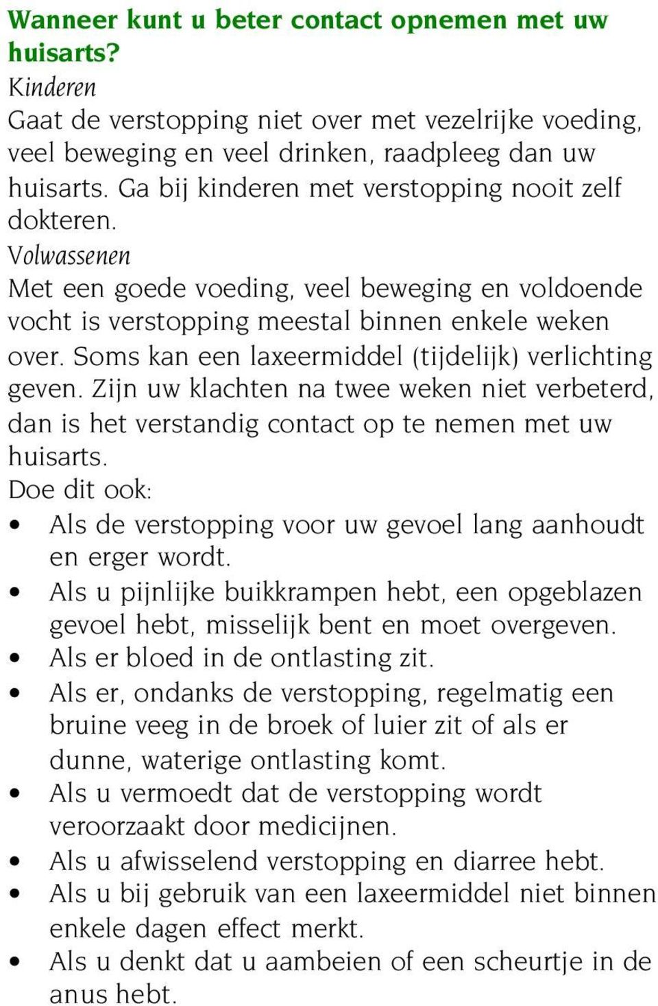 Soms kan een laxeermiddel (tijdelijk) verlichting geven. Zijn uw klachten na twee weken niet verbeterd, dan is het verstandig contact op te nemen met uw huisarts.