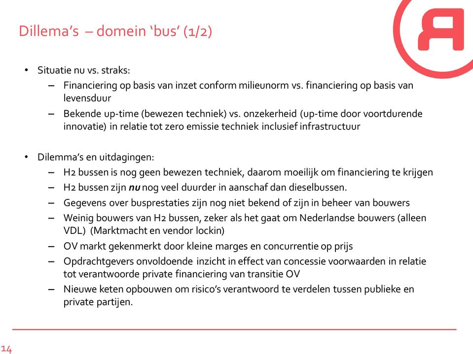 financiering te krijgen H2 bussen zijn nu nog veel duurder in aanschaf dan dieselbussen.