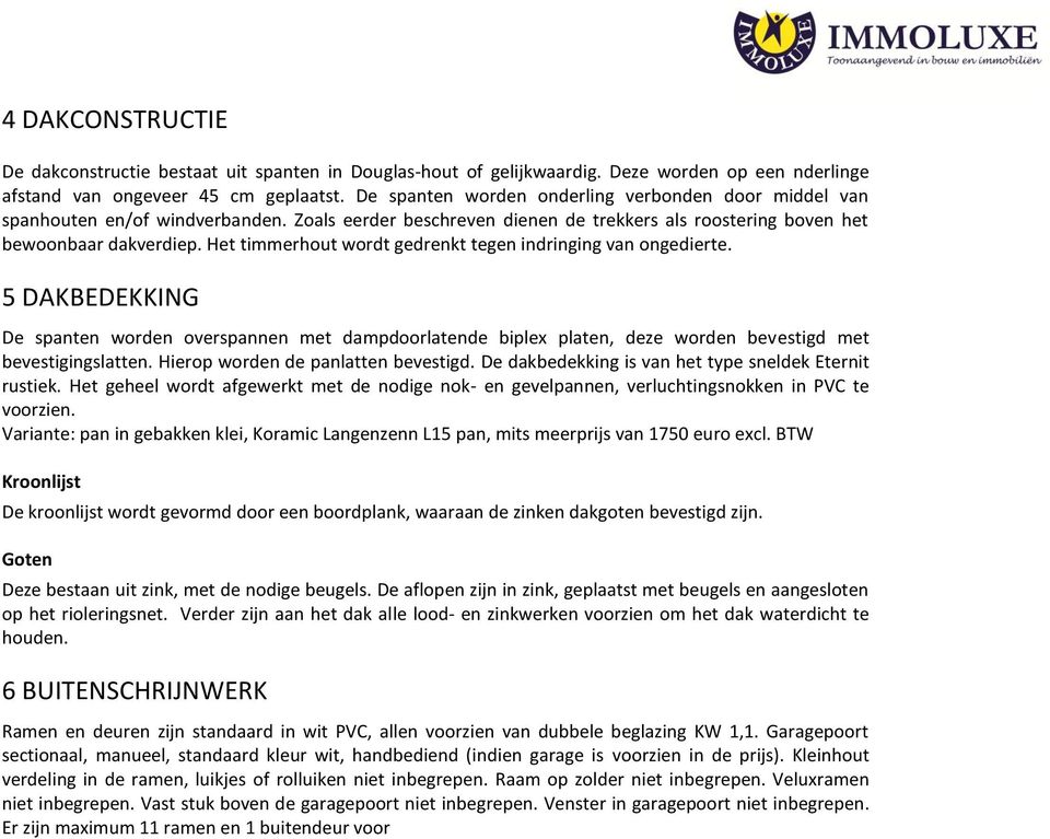 Het timmerhout wordt gedrenkt tegen indringing van ongedierte. 5 DAKBEDEKKING De spanten worden overspannen met dampdoorlatende biplex platen, deze worden bevestigd met bevestigingslatten.