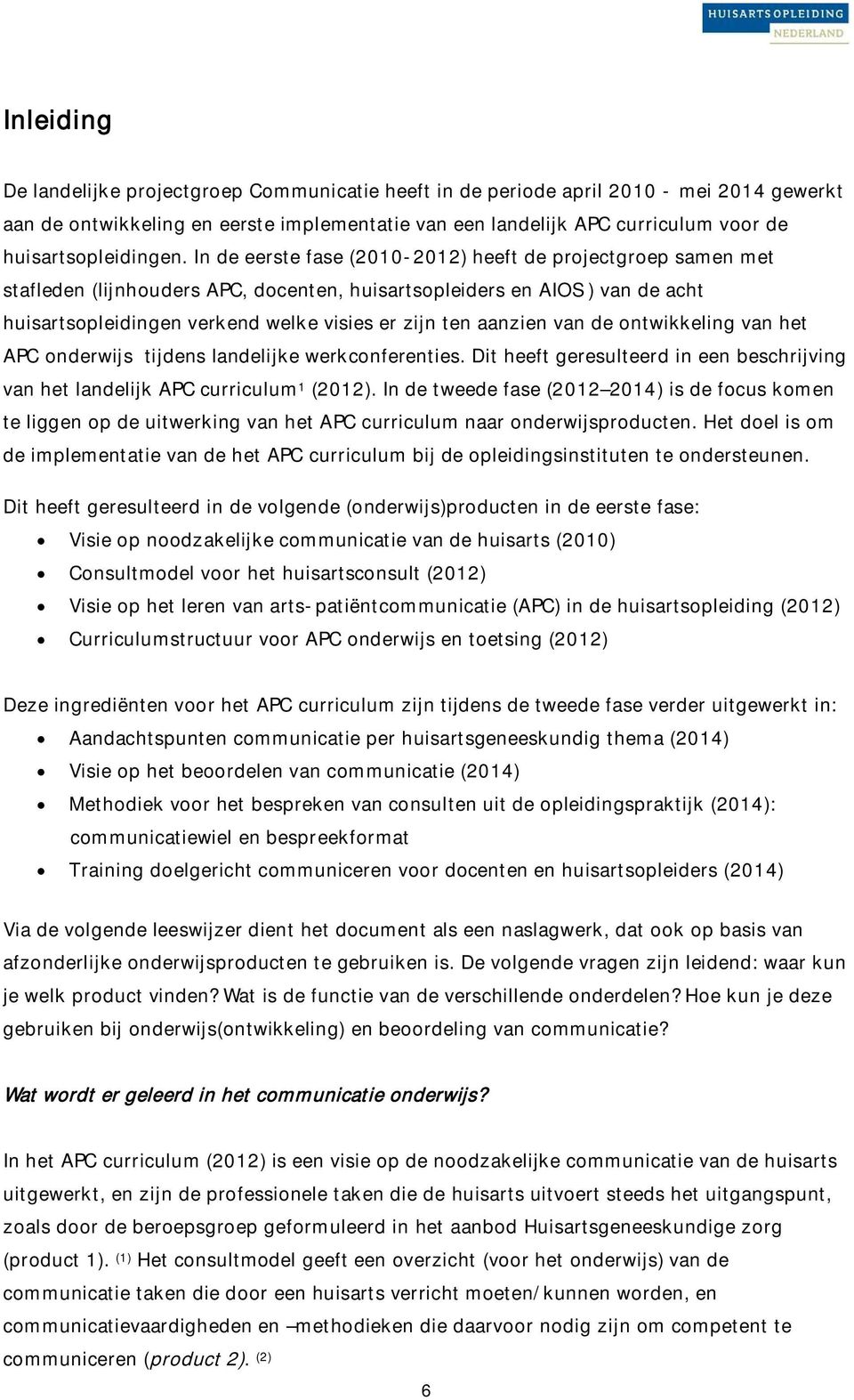 In de eerste fase (2010-2012) heeft de projectgroep samen met stafleden (lijnhouders APC, docenten, huisartsopleiders en AIOS ) van de acht huisartsopleidingen verkend welke visies er zijn ten