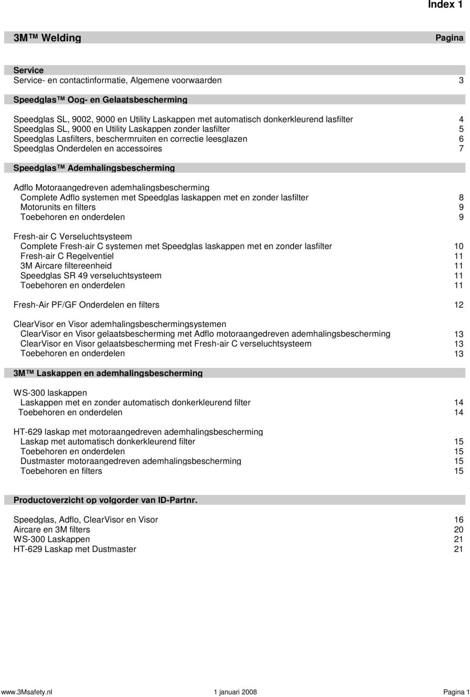 Ademhalingsbescherming Adflo Motoraangedreven ademhalingsbescherming Complete Adflo systemen met Speedglas laskappen met en zonder lasfilter 8 Motorunits en filters 9 Toebehoren en onderdelen 9