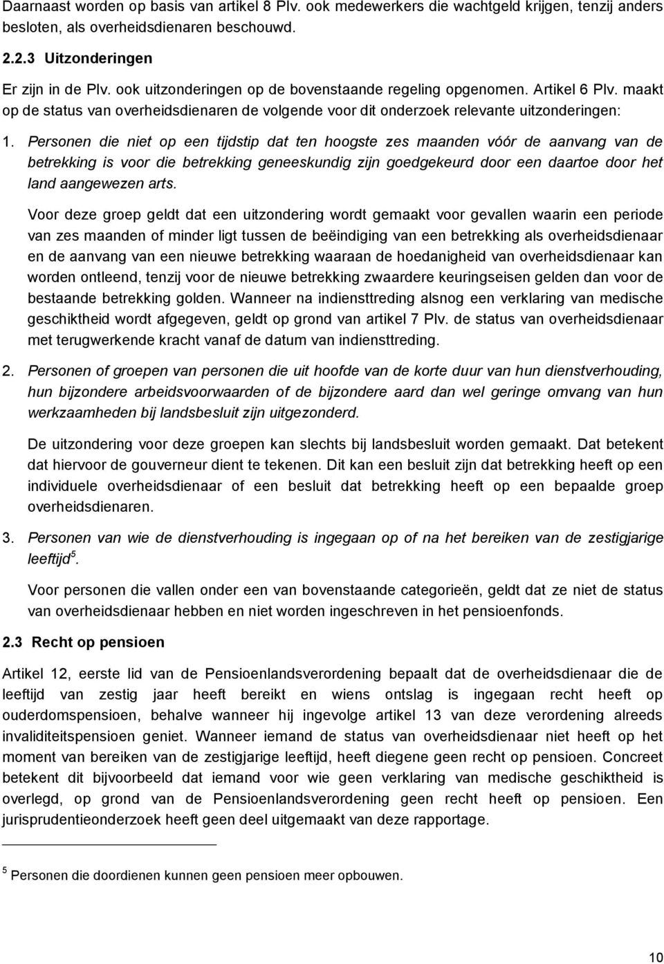 Personen die niet op een tijdstip dat ten hoogste zes maanden vóór de aanvang van de betrekking is voor die betrekking geneeskundig zijn goedgekeurd door een daartoe door het land aangewezen arts.