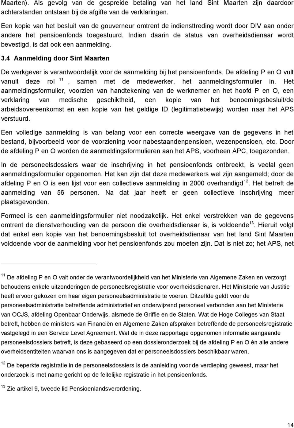 Indien daarin de status van overheidsdienaar wordt bevestigd, is dat ook een aanmelding. 3.4 Aanmelding door Sint Maarten De werkgever is verantwoordelijk voor de aanmelding bij het pensioenfonds.