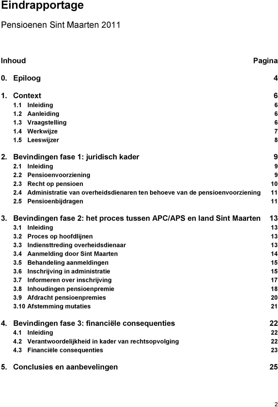 5 Pensioenbijdragen 11 3. Bevindingen fase 2: het proces tussen APC/APS en land Sint Maarten 13 3.1 Inleiding 13 3.2 Proces op hoofdlijnen 13 3.3 Indiensttreding overheidsdienaar 13 3.