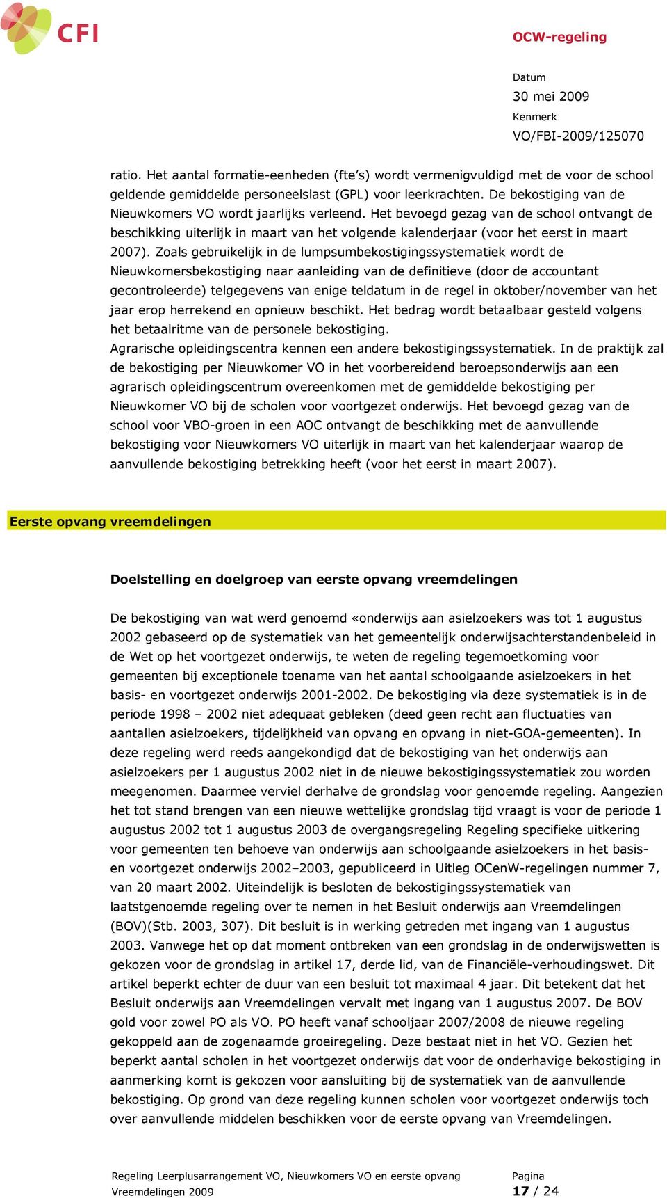 Zoals gebruikelijk in de lumpsumbekostigingssystematiek wordt de Nieuwkomersbekostiging naar aanleiding van de definitieve (door de accountant gecontroleerde) telgegevens van enige teldatum in de