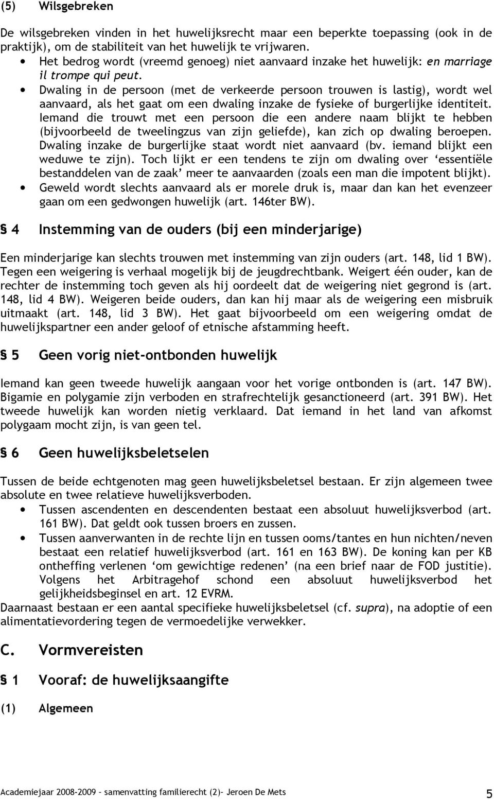 Dwaling in de persoon (met de verkeerde persoon trouwen is lastig), wordt wel aanvaard, als het gaat om een dwaling inzake de fysieke of burgerlijke identiteit.