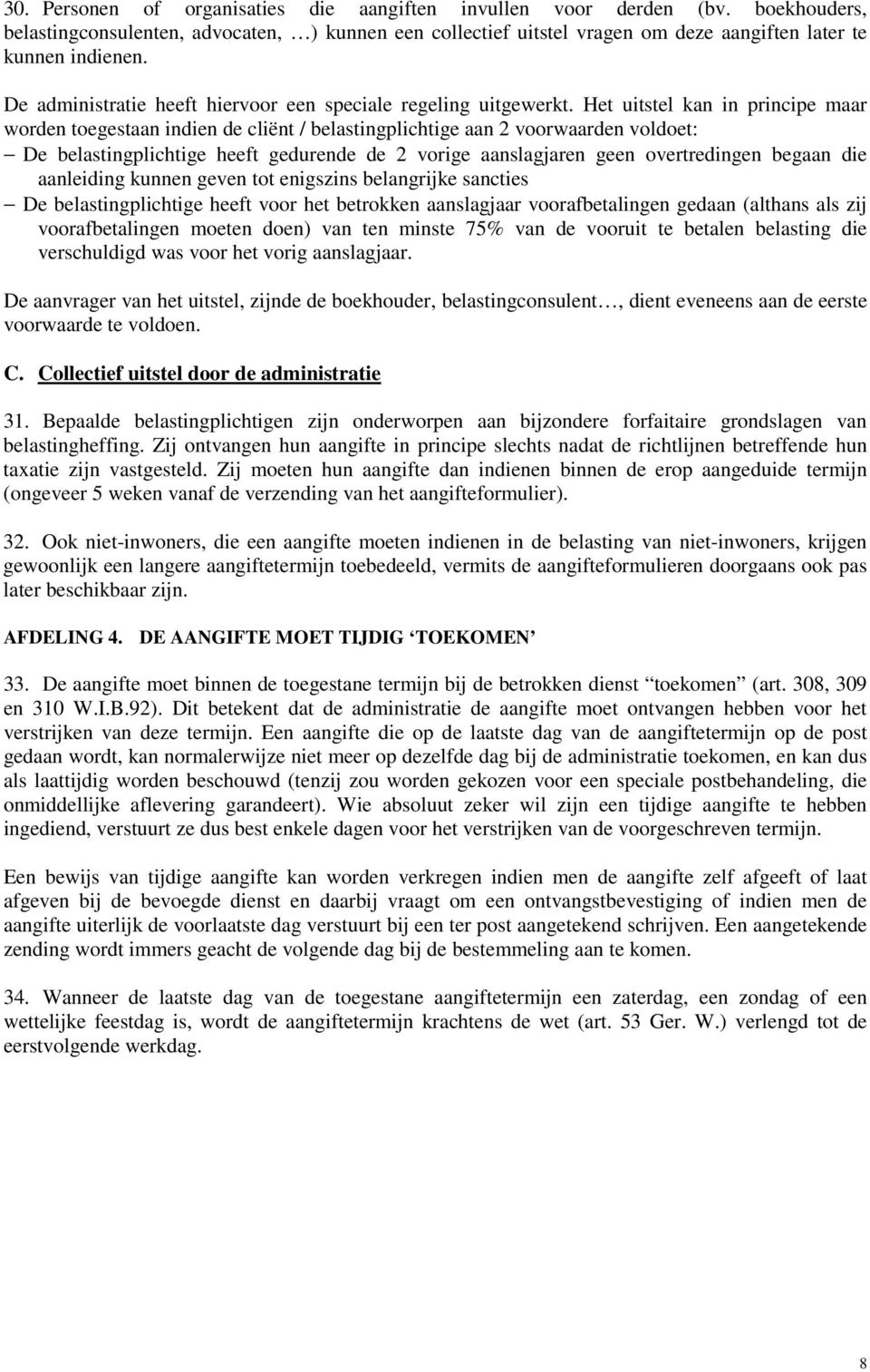 Het uitstel kan in principe maar worden toegestaan indien de cliënt / belastingplichtige aan 2 voorwaarden voldoet: De belastingplichtige heeft gedurende de 2 vorige aanslagjaren geen overtredingen