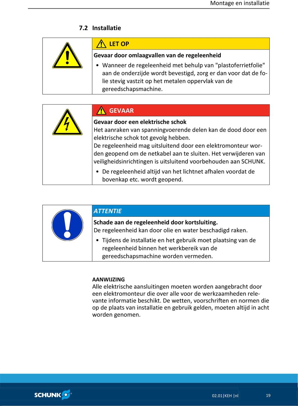 vastzit op het metalen oppervlak van de gereedschapsmachine. GEVAAR Gevaar door een elektrische schok Het aanraken van spanningvoerende delen kan de dood door een elektrische schok tot gevolg hebben.