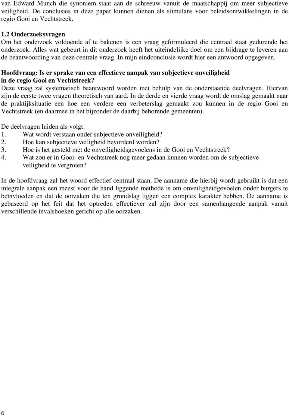 2 Onderzoeksvragen Om het onderzoek voldoende af te bakenen is een vraag geformuleerd die centraal staat gedurende het onderzoek.