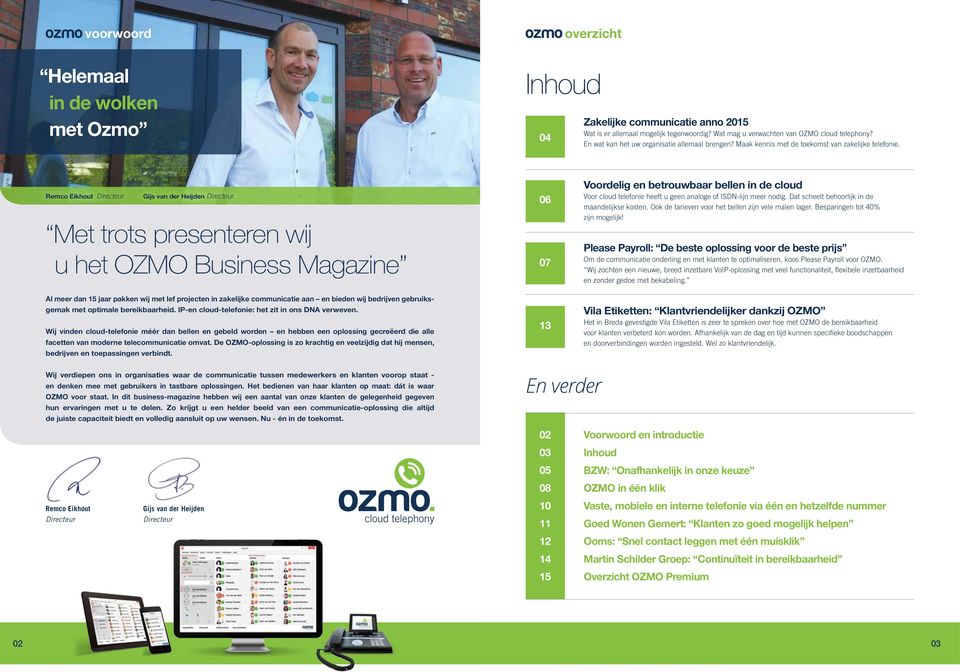 Remco Eikhout Directeur Gijs van der Heijden Directeur Met trots presenteren wij u het OZMO Business Magazine Al meer dan 15 jaar pakken wij met lef projecten in zakelijke communicatie aan en bieden