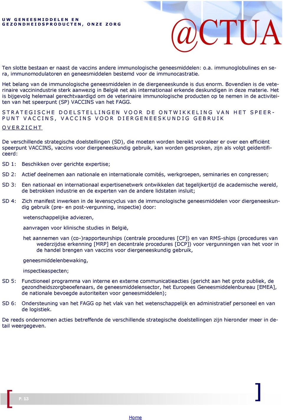 Bovendien is de veterinaire vaccinindustrie sterk aanwezig in België net als internationaal erkende deskundigen in deze materie.