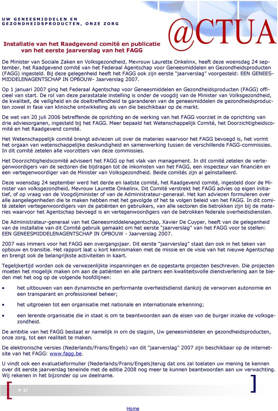 Bij deze gelegenheid heeft het FAGG ook zijn eerste jaarverslag voorgesteld: EEN GENEES- MIDDELENAGENTSCHAP IN OPBOUW- Jaarverslag 2007.