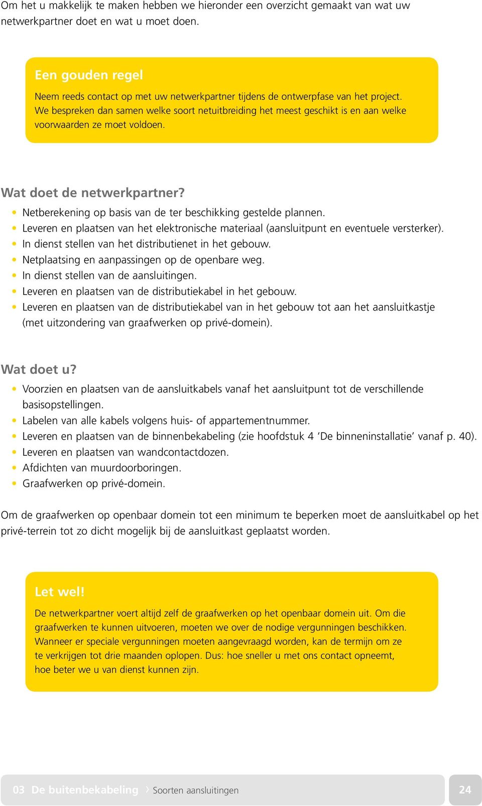 We bespreken dan samen welke soort netuitbreiding het meest geschikt is en aan welke voorwaarden ze moet voldoen. Wat doet de netwerkpartner?