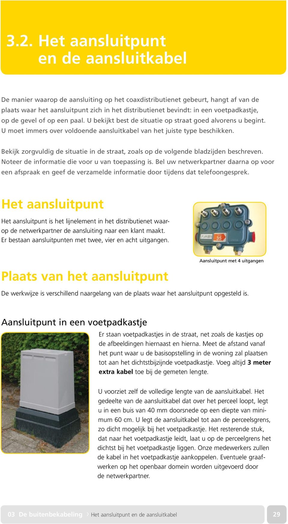 Bekijk zorgvuldig de situatie in de straat, zoals op de volgende bladzijden beschreven. Noteer de informatie die voor u van toepassing is.